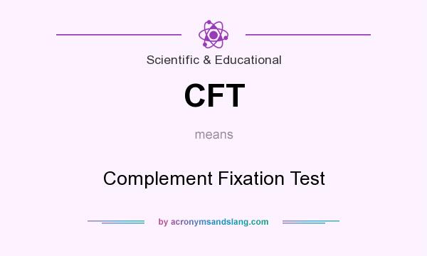 What does CFT mean? It stands for Complement Fixation Test