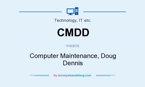 What does CMDD mean? It stands for Computer Maintenance, Doug Dennis