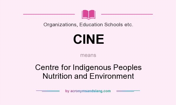 What does CINE mean? It stands for Centre for Indigenous Peoples Nutrition and Environment