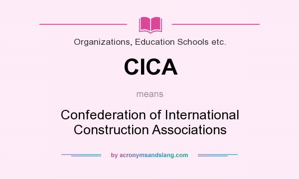 What does CICA mean? It stands for Confederation of International Construction Associations