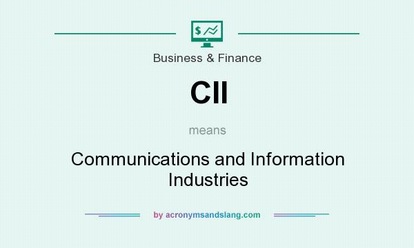 What does CII mean? It stands for Communications and Information Industries