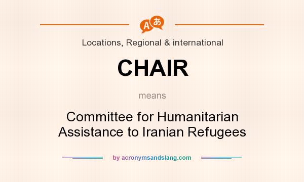What does CHAIR mean? It stands for Committee for Humanitarian Assistance to Iranian Refugees