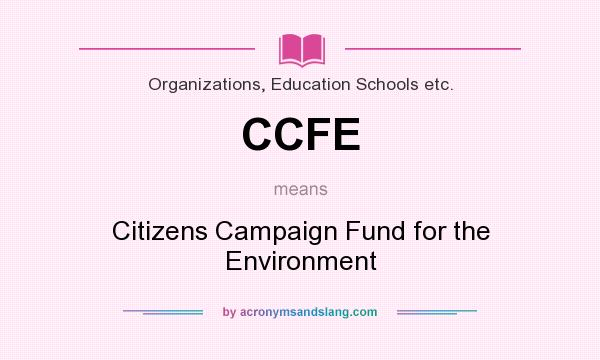 What does CCFE mean? It stands for Citizens Campaign Fund for the Environment