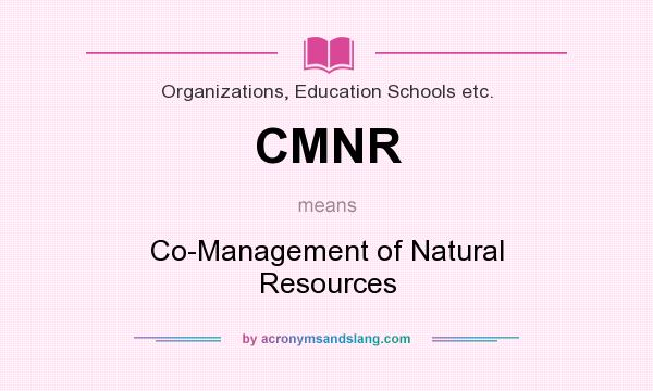 What does CMNR mean? It stands for Co-Management of Natural Resources