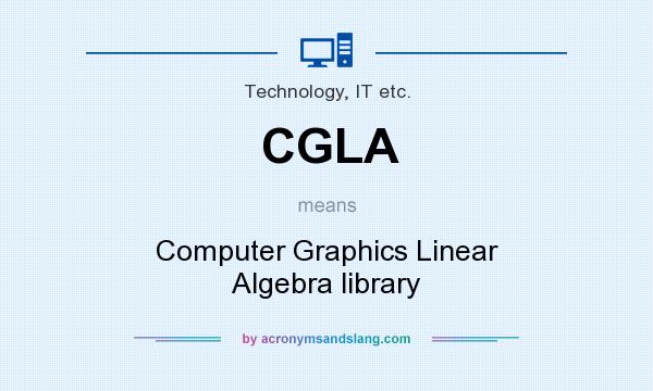 What does CGLA mean? It stands for Computer Graphics Linear Algebra library