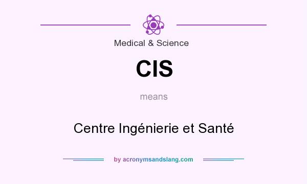 What does CIS mean? It stands for Centre Ingénierie et Santé