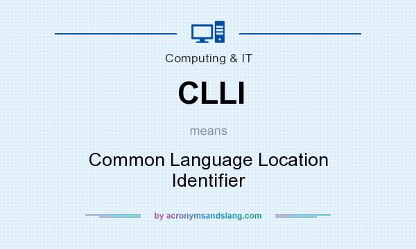 What does CLLI mean? It stands for Common Language Location Identifier