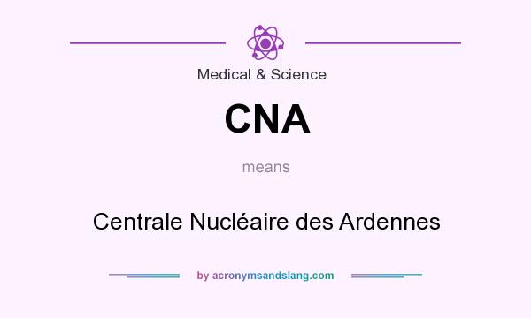 What does CNA mean? It stands for Centrale Nucléaire des Ardennes