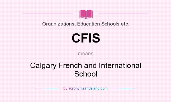 What does CFIS mean? It stands for Calgary French and International School