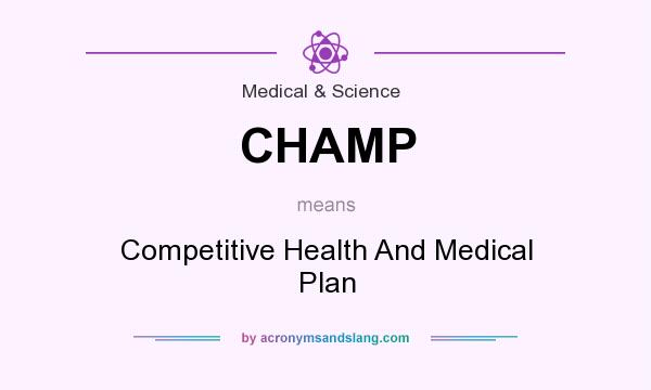 What does CHAMP mean? It stands for Competitive Health And Medical Plan