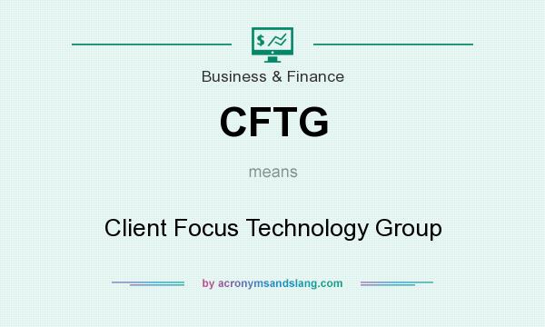 What does CFTG mean? It stands for Client Focus Technology Group