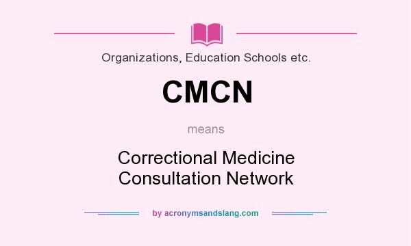 What does CMCN mean? It stands for Correctional Medicine Consultation Network