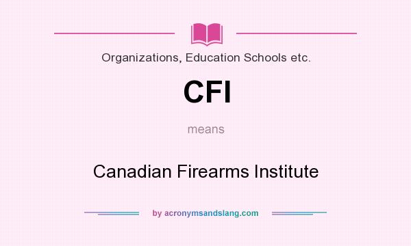 What does CFI mean? It stands for Canadian Firearms Institute