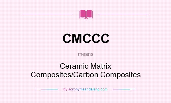 What does CMCCC mean? It stands for Ceramic Matrix Composites/Carbon Composites