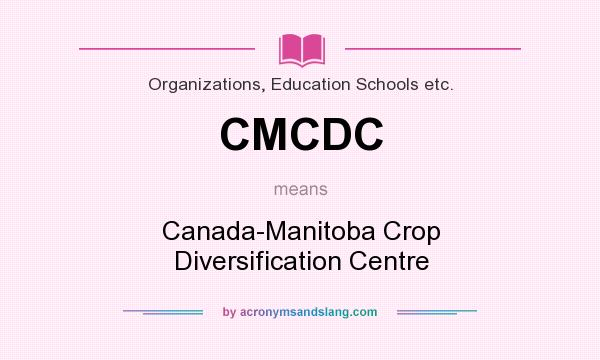 What does CMCDC mean? It stands for Canada-Manitoba Crop Diversification Centre