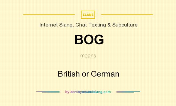 What does BOG mean? It stands for British or German