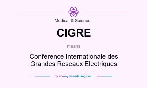 What does CIGRE mean? It stands for Conference Internationale des Grandes Reseaux Electriques