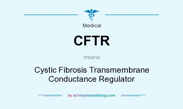 What does CFTR mean? It stands for Cystic Fibrosis Transmembrane Conductance Regulator