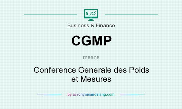 What does CGMP mean? It stands for Conference Generale des Poids et Mesures