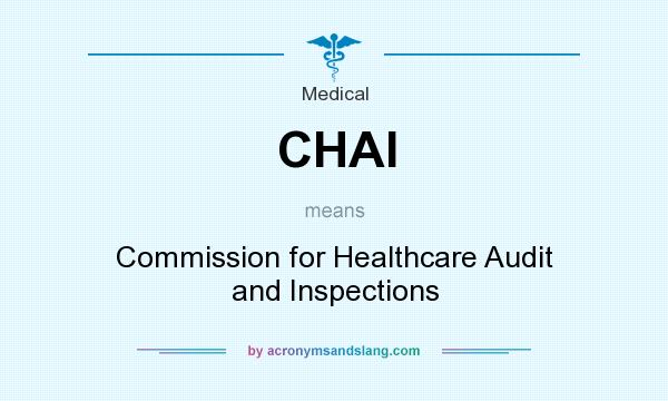What does CHAI mean? It stands for Commission for Healthcare Audit and Inspections