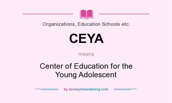 What does CEYA mean? It stands for Center of Education for the Young Adolescent