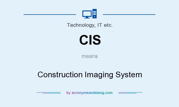 What does CIS mean? It stands for Construction Imaging System