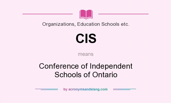 What does CIS mean? It stands for Conference of Independent Schools of Ontario
