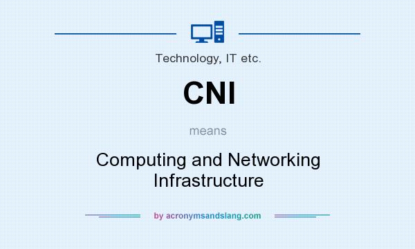 What does CNI mean? It stands for Computing and Networking Infrastructure