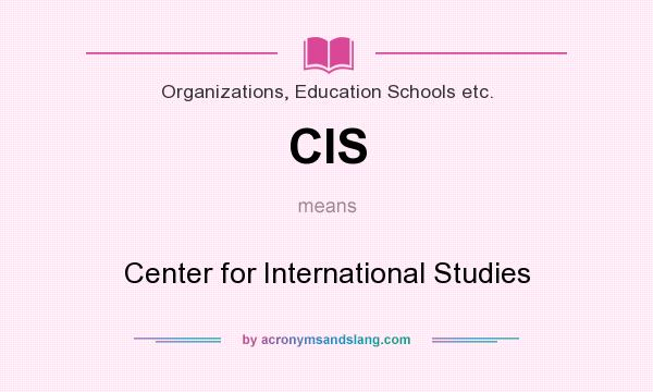 What does CIS mean? It stands for Center for International Studies