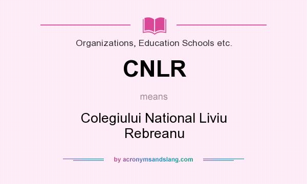 What does CNLR mean? It stands for Colegiului National Liviu Rebreanu