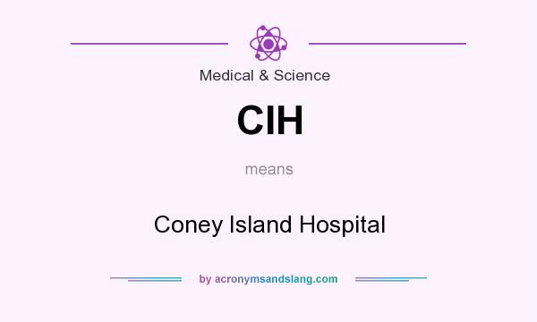 What does CIH mean? It stands for Coney Island Hospital