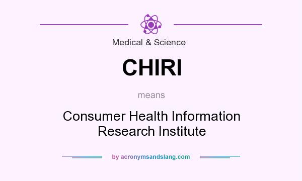 What does CHIRI mean? It stands for Consumer Health Information Research Institute