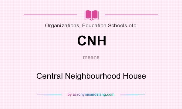 What does CNH mean? It stands for Central Neighbourhood House