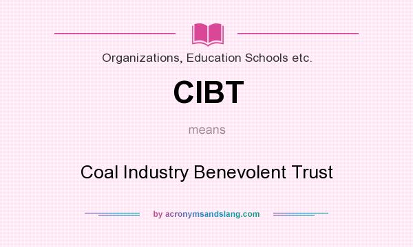 What does CIBT mean? It stands for Coal Industry Benevolent Trust