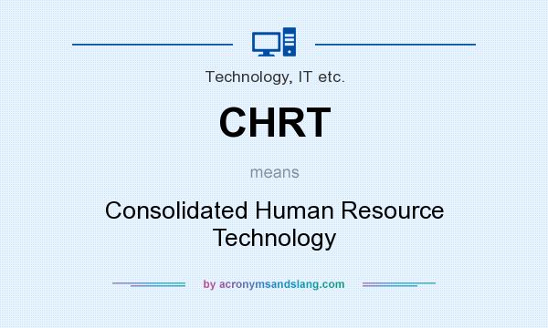 What does CHRT mean? It stands for Consolidated Human Resource Technology