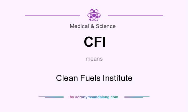 What does CFI mean? It stands for Clean Fuels Institute