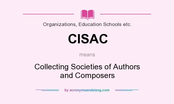 What does CISAC mean? It stands for Collecting Societies of Authors and Composers