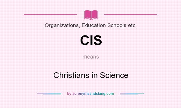 What does CIS mean? It stands for Christians in Science