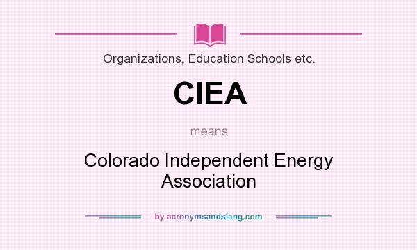What does CIEA mean? It stands for Colorado Independent Energy Association