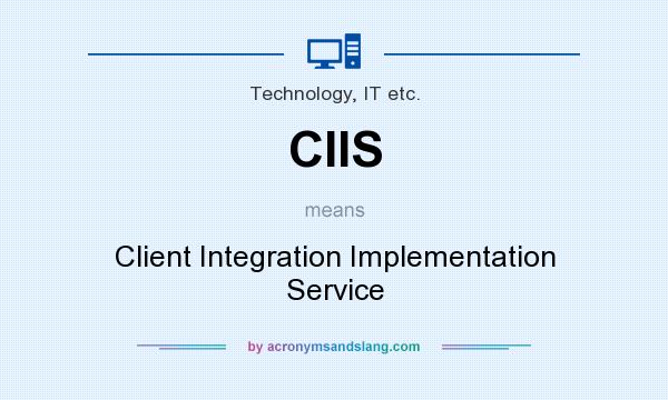 What does CIIS mean? It stands for Client Integration Implementation Service