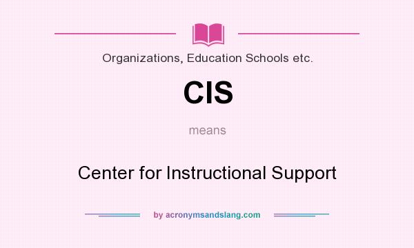What does CIS mean? It stands for Center for Instructional Support
