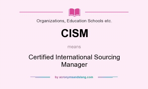 What does CISM mean? It stands for Certified International Sourcing Manager