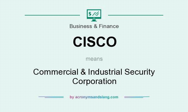 What does CISCO mean? It stands for Commercial & Industrial Security Corporation