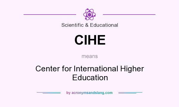 What does CIHE mean? It stands for Center for International Higher Education