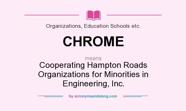 What does CHROME mean? It stands for Cooperating Hampton Roads Organizations for Minorities in Engineering, Inc.