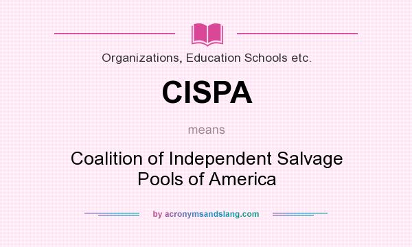 What does CISPA mean? It stands for Coalition of Independent Salvage Pools of America