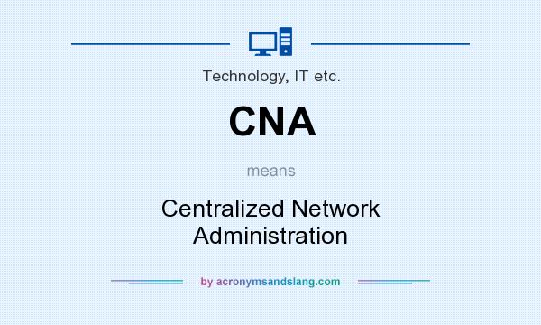 What does CNA mean? It stands for Centralized Network Administration