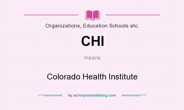 What does CHI mean? It stands for Colorado Health Institute