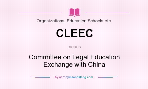 What does CLEEC mean? It stands for Committee on Legal Education Exchange with China