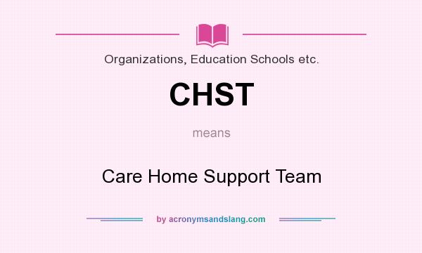 What does CHST mean? It stands for Care Home Support Team